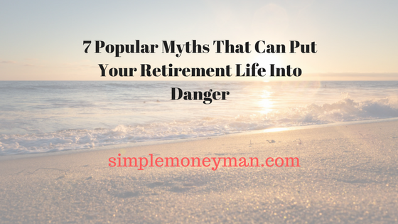 7 Popular Myths That Can Put Your Retirement Life Into Danger simple money man